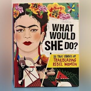 What Would She Do?: 25 True Stories of Trailblazing Rebel Women by Woodward